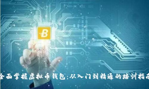 全面掌握虚拟币钱包：从入门到精通的培训指南