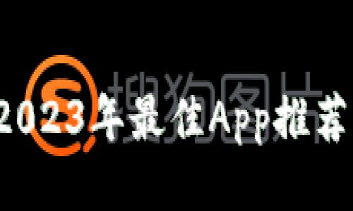 币圈直播：2023年最佳App推荐及使用指南
