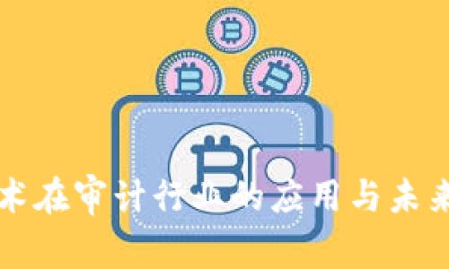 区块链技术在审计行业的应用与未来发展探讨