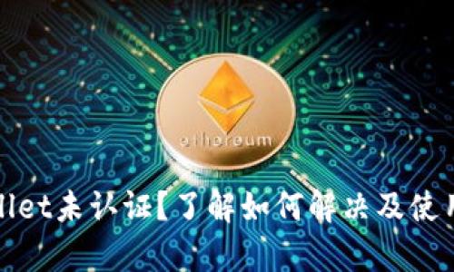 tpWallet未认证？了解如何解决及使用技巧