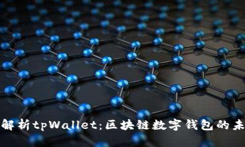 **全面解析tpWallet：区块链数字钱包的未来之星