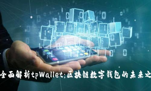 **全面解析tpWallet：区块链数字钱包的未来之星