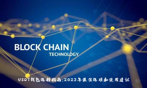 USDT钱包选择指南：2023年最佳选项和使用建议