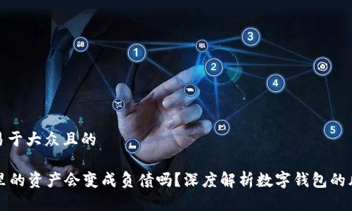 思考一个易于大众且的

tpWallet里的资产会变成负债吗？深度解析数字钱包的风险与管理