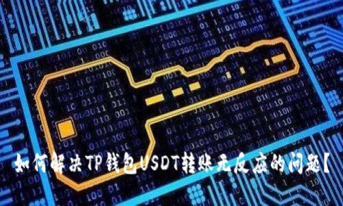 如何解决TP钱包USDT转账无反应的问题？
