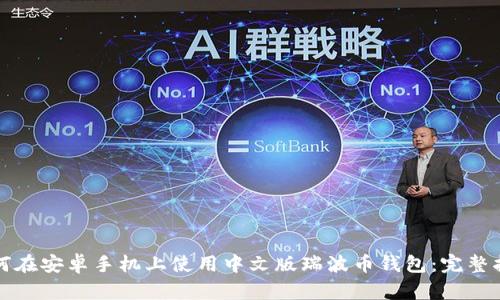 如何在安卓手机上使用中文版瑞波币钱包：完整指南