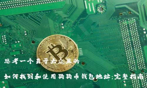 思考一个易于大众且的

如何找到和使用狗狗币钱包地址：完整指南