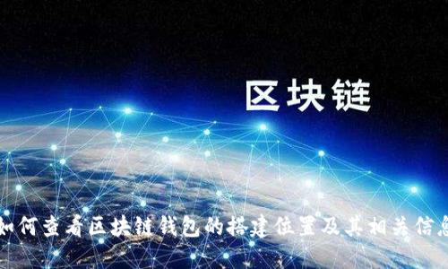 如何查看区块链钱包的搭建位置及其相关信息