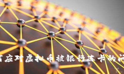 如何应对虚拟币被银行冻卡的问题？