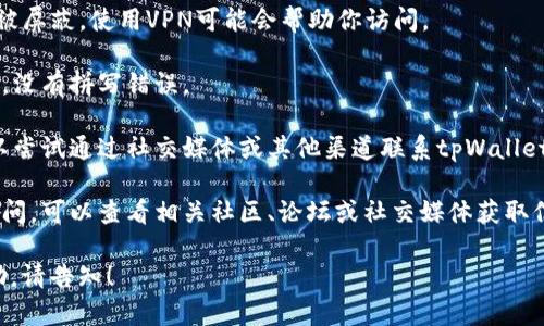 对于“tpWallet官网链接打不开”这一问题，您可以尝试以下解决方案：

1. **检查网络连接**：确保您的设备已经连接到互联网，并且网络连接稳定。有时候，网络问题会导致无法访问某些网站。

2. **使用不同浏览器**：有时候，网站在特定的浏览器上可能不兼容，尝试更换浏览器（如Chrome、Firefox、Safari等）查看能否打开官网。

3. **清除浏览器缓存**：清除浏览器的缓存和cookies，有时过期的缓存数据会导致页面无法加载。

4. **尝试使用VPN**：如果该网站在某些地区被屏蔽，使用VPN可能会帮助你访问。

5. **检查网址**：确保您输入的网址是正确的，没有拼写错误。

6. **联系官方客服**：如果问题仍然存在，可以尝试通过社交媒体或其他渠道联系tpWallet的客服，询问是否存在服务器问题或维护。

7. **搜索替代资源**：如果官网长时间无法访问，可以查看相关社区、论坛或社交媒体获取信息，寻求替代解决方案。

如果您仍有其他具体问题或需要进一步的帮助，请告知！