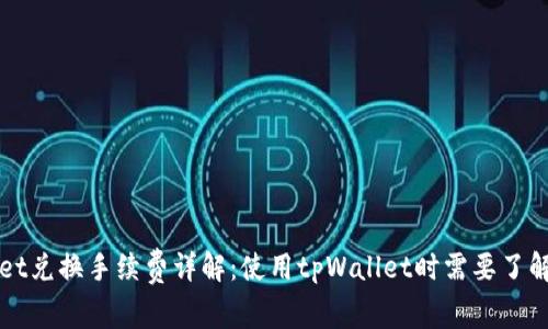 tpWallet兑换手续费详解：使用tpWallet时需要了解的费用