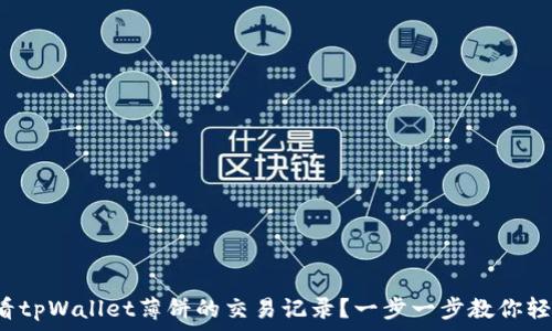   
如何查看tpWallet薄饼的交易记录？一步一步教你轻松掌握！
