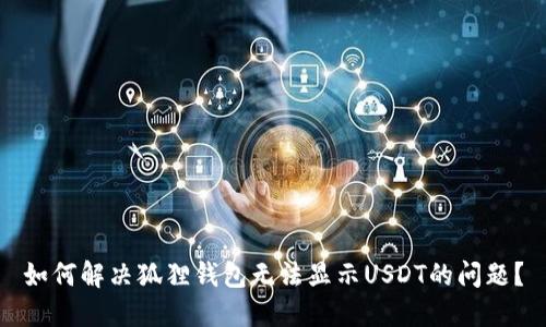 如何解决狐狸钱包无法显示USDT的问题？