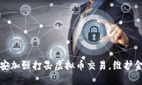 江苏淮安加强打击虚拟币交易，维护金融安全