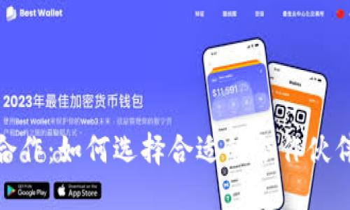 加密钱包合作：如何选择合适的合作伙伴及其优势