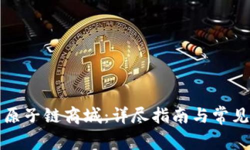如何下载原子链商城：详尽指南与常见问题解答