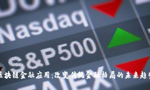 区块链金融应用：改变传统金融格局的未来趋势