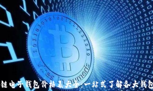 
区块链电子钱包价格表大全：一站式了解各大钱包费用