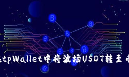 如何在tpWallet中将波场USDT转至币安链？