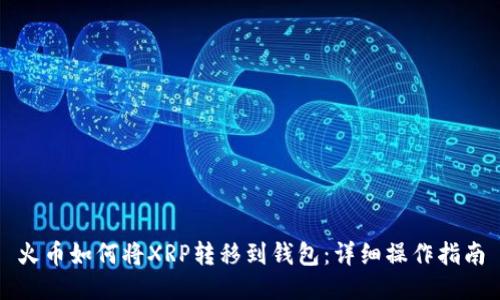 火币如何将XRP转移到钱包：详细操作指南