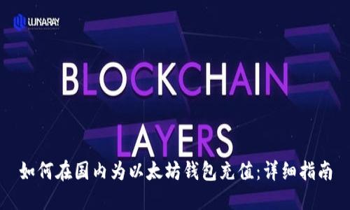 如何在国内为以太坊钱包充值：详细指南
