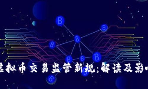 河北虚拟币交易监管新规：解读及影响分析