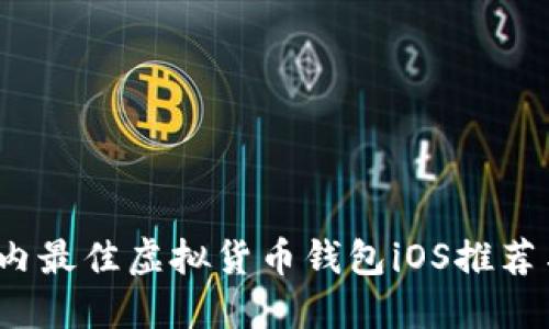 2023年国内最佳虚拟货币钱包iOS推荐与使用指南