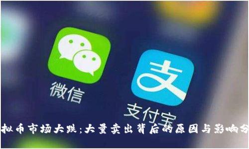 虚拟币市场大跌：大量卖出背后的原因与影响分析