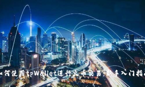 如何使用tpWallet进行火币交易：新手入门指南