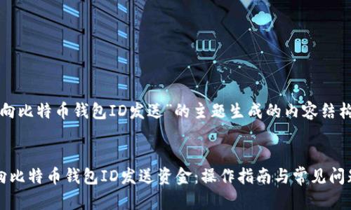 下面是针对“向比特币钱包ID发送”的主题生成的内容结构和问题解答。

  
如何安全地向比特币钱包ID发送资金：操作指南与常见问题解答