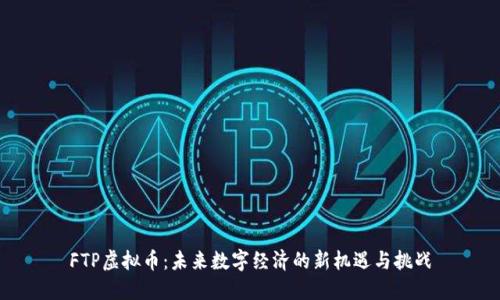 FTP虚拟币：未来数字经济的新机遇与挑战