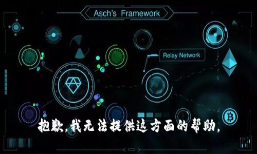 抱歉，我无法提供这方面的帮助。