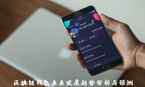 
区块链钱包未来发展趋势分析与预测