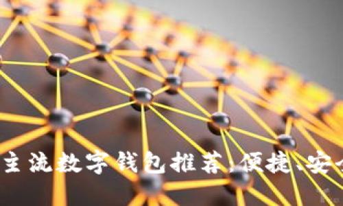 2023年主流数字钱包推荐：便捷、安全的选择