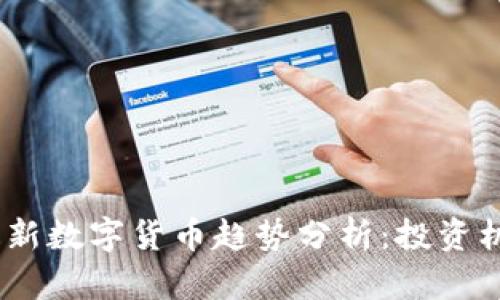2023年最新数字货币趋势分析：投资机会与风险