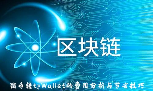 
猪币转tpWallet的费用分析与节省技巧