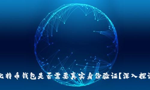 比特币钱包是否需要真实身份验证？深入探讨