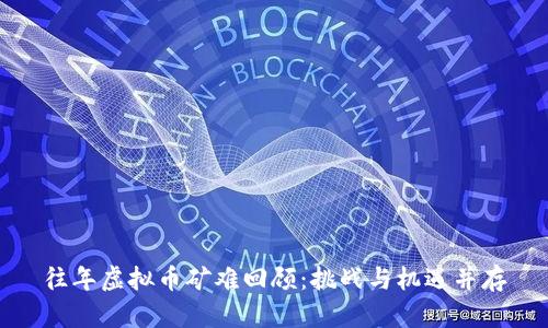 往年虚拟币矿难回顾：挑战与机遇并存