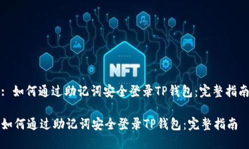 : 如何通过助记词安全登录TP钱包：完整指南

如何通过助记词安全登录TP钱包：完整指南