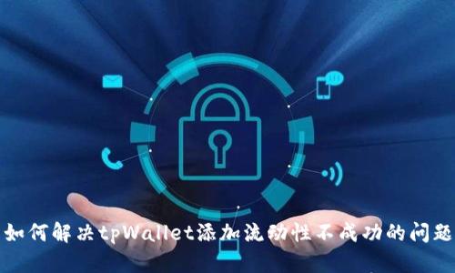 如何解决tpWallet添加流动性不成功的问题