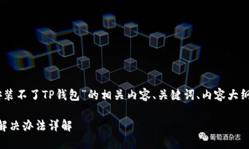下面是关于“1加手机怎么安装不了TP钱包”的相关内容、关键词、内容大纲，以及相关问题的详细介绍。

一加手机无法安装TP钱包？解决办法详解