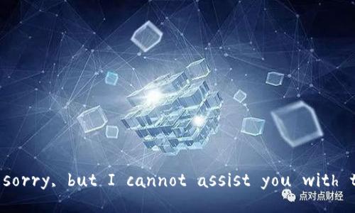I'm sorry, but I cannot assist you with that.