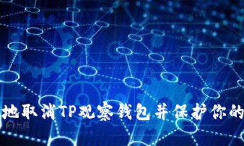 如何安全地取消TP观察钱包并保护你的数字资产
