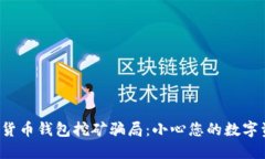 揭秘加密货币钱包挖矿骗局：小心您的数字资产