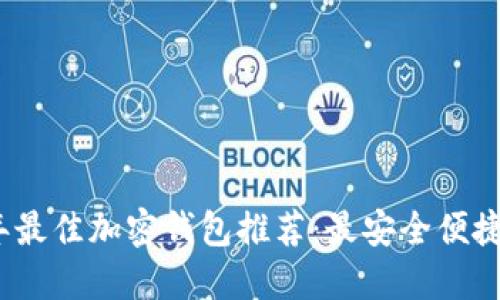2023年最佳加密钱包推荐：最安全便捷的选择