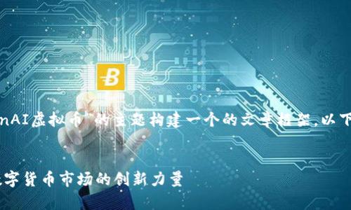 好的，我们将围绕“OpenAI虚拟币”的主题构建一个的文章框架。以下是我们要创建的内容:


OpenAI虚拟币：颠覆数字货币市场的创新力量