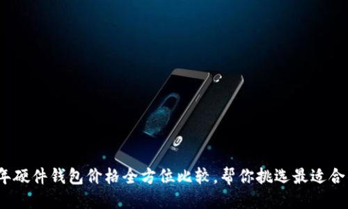 优质
2023年硬件钱包价格全方位比较，帮你挑选最适合的选项