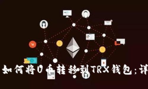 ### 如何将U币转移到TRX钱包：详细指南