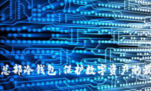 比特币总部冷钱包：保护数字资产的最佳实践