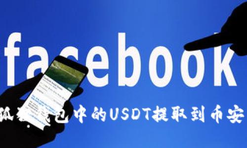 如何将狐狸钱包中的USDT提取到币安交易所?